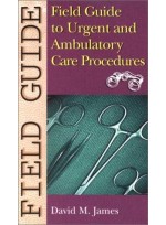 Field Guide to Urgent and Ambulatory Care Procedures