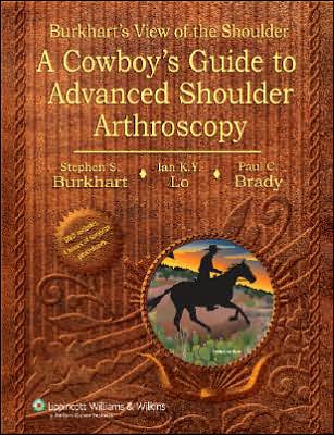 Burkhart's View of the Shoulder : A Cowboy's Guide to Advanced Shoulder Arthroscopy