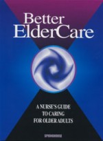 Better Elder Care - A Nurses Guide to Caring for Older Adults