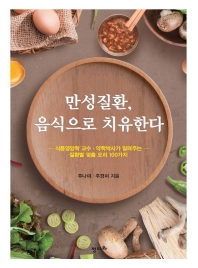 만성질환, 음식으로 치유한다  식품 영양학 교수 약학박사가 알려주는 질환별 맞춤 요리 100가지