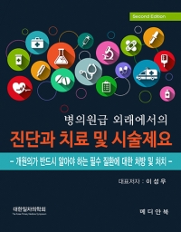 병의원급 외래에서의 진단과 치료 및 시술제요- - 개원의가 반드시 알아야 하는 필수 질환에 대한 처방및 처치(2판) 