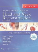 Atlas of Regional and Free Flaps for Head and Neck Reconstruction - Flap Harvest and Insetting   