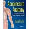Acupuncture Anatomy: Regional Micro-Anatomy and Systemic Acupuncture Networks 1st Edition 
